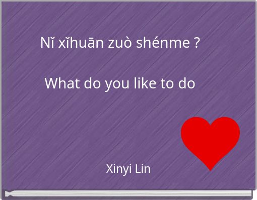 Nǐ xǐhuān zuò shénme ? What do you like to do