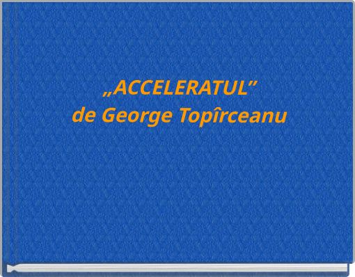 „ACCELERATUL” de George Topîrceanu