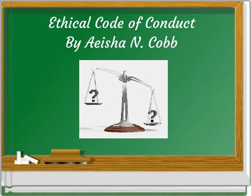 Ethical Code of Conduct By Aeisha N. Cobb