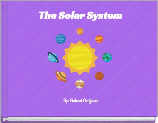 The Solar System By: Gabriel Ortiguera