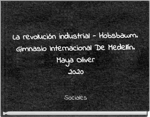 La revolución industrial - Hobsbawm. Gimnasio Internacional De Medellín. Maya Oliver 2020