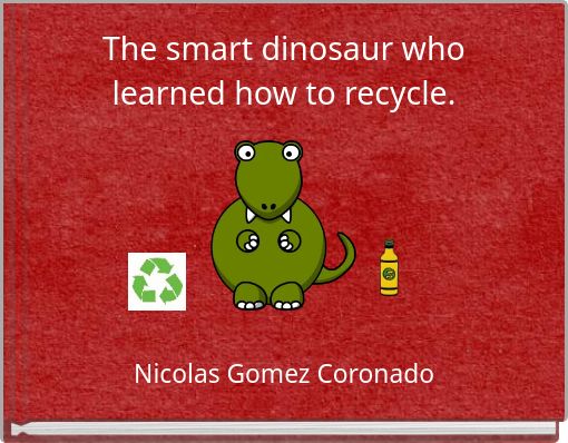 Front cover of 'The smart dinosaur who learned how to recycle.' 