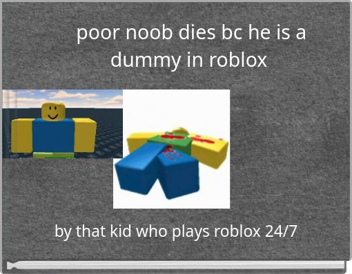 poor noob dies bc he is a dummy in roblox