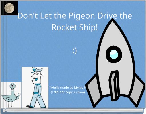 Don't Let the Pigeon Drive the Rocket Ship! :)