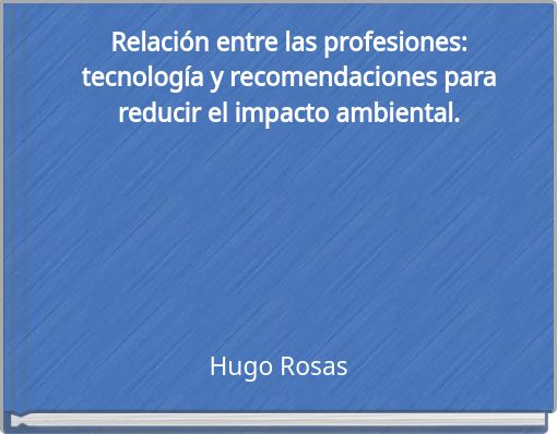 Relación entre las profesiones: tecnología y recomendaciones para reducir el impacto ambiental.