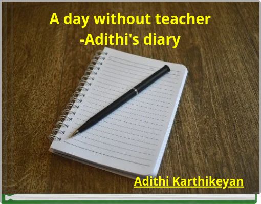 A day without teacher -Adithi's diary