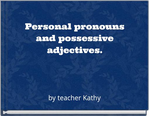 Personal pronouns and possessive adjectives.