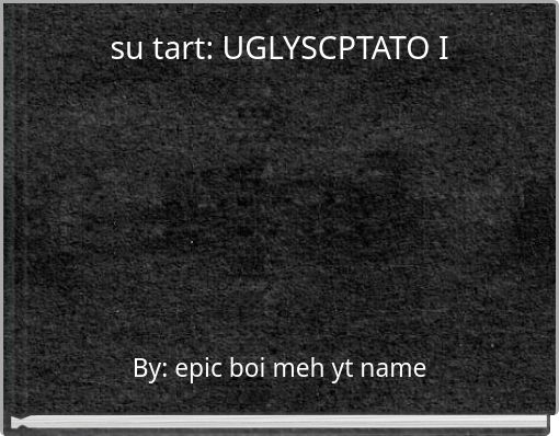 su tart: UGLYSCPTATO I