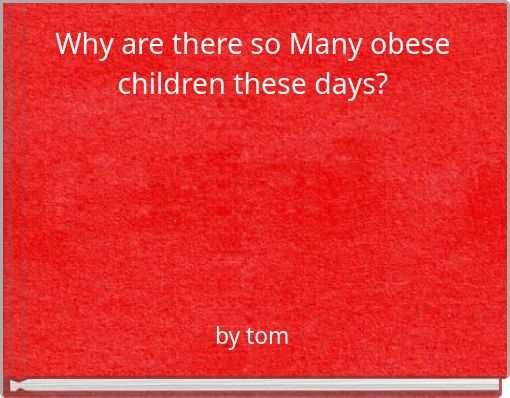 Why are there so Many obese children these days?