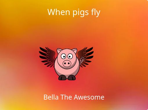 WHEN PIGS FLY