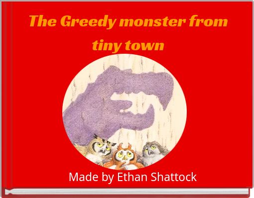 The Greedy monster from tiny town