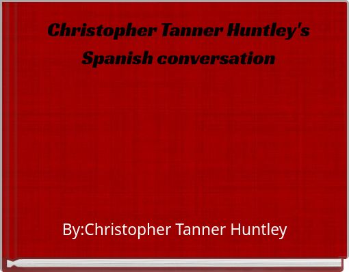 Christopher Tanner Huntley's Spanish conversation