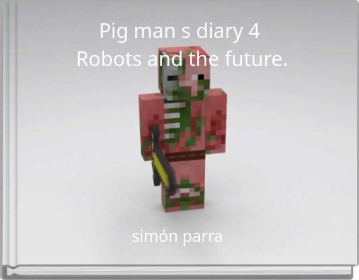 Pig man s diary 4 Robots and the future.