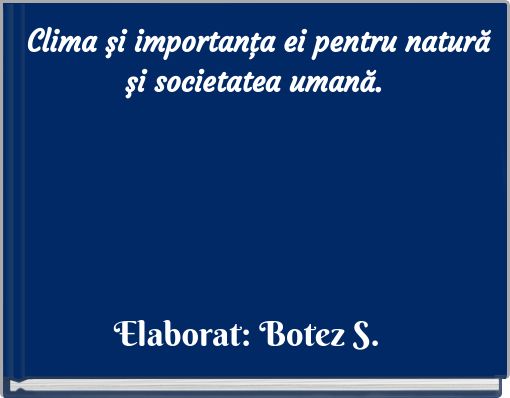 Clima şi importanţa ei pentru natură şi societatea umană.