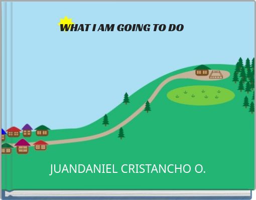 WHAT I AM GOING TO DO