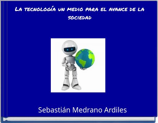 Book Cover for: La tecnología un medio para el avance de la sociedad