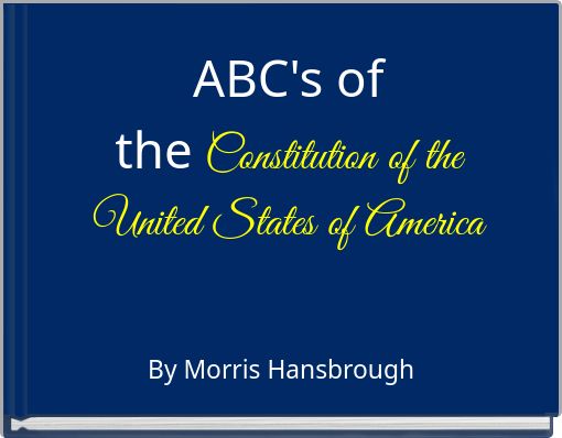 ABC's of the Constitution of the United States of America