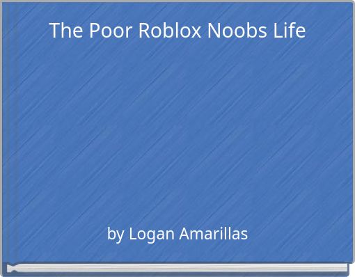 The Poor Roblox Noobs Life