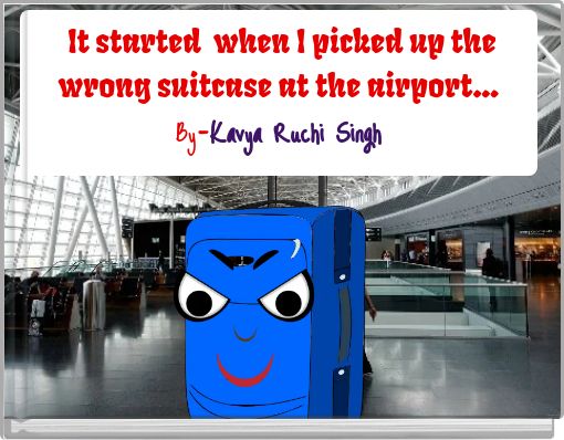It started when I picked up the wrong suitcase at the airport... By-Kavya Ruchi Singh