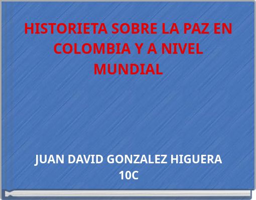 HISTORIETA SOBRE LA PAZ EN COLOMBIA Y A NIVEL MUNDIAL