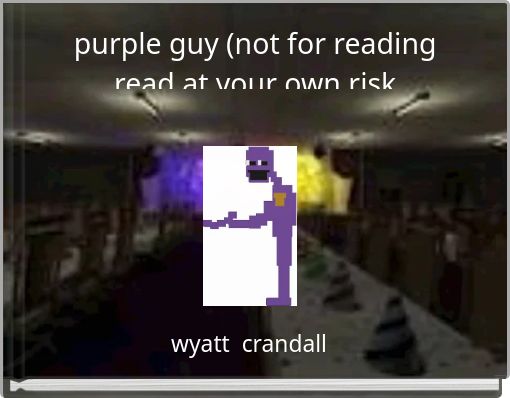 purple guy (not for reading read at your own risk