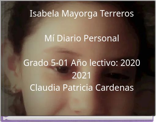 Isabela Mayorga Terreros M&iacute; Diario Personal Grado 5-01 A&ntilde;o lectivo: 2020 2021 Claudia Patricia Cardenas