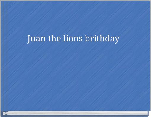Juan the lions brithday