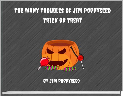 The Many Troubles of Jim Poppyseed Trick or Treat