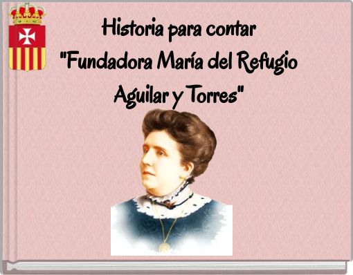 Historia para contar "Fundadora Mar&iacute;a del Refugio Aguilar y Torres"