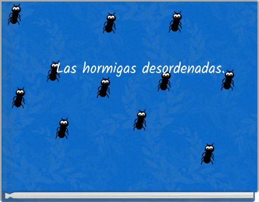 Las hormigas desordenadas.
