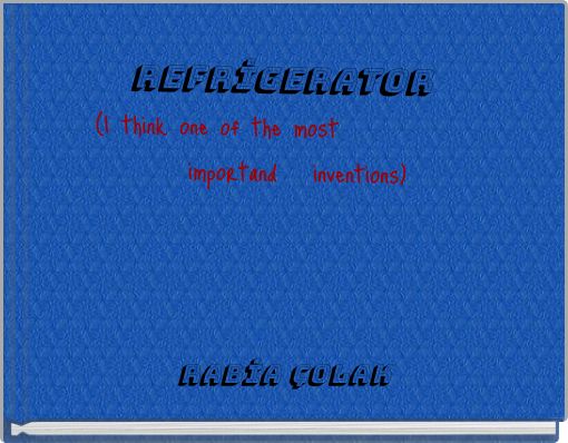 REFRİGERATOR (I think one of the most importand invent