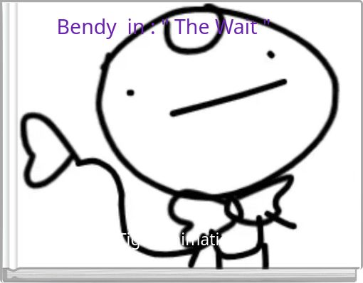 Bendy in : " The Wait "