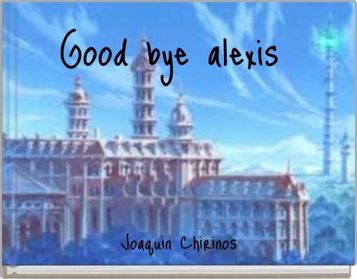 Good bye alexis