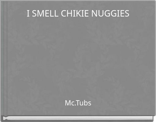 I SMELL CHIKIE NUGGIES