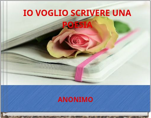 IO VOGLIO SCRIVERE UNA POESIA