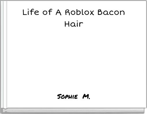 Life of A Roblox Bacon Hair