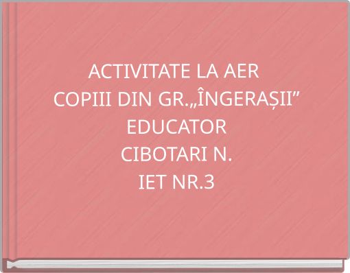 ACTIVITATE LA AER COPIII DIN GR.„ÎNGERAȘII” EDUCATOR CIBOTARI N. IET NR.3
