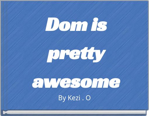 Front cover of 'Dom is pretty awesome' 
