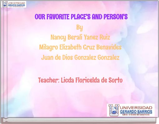 OUR FAVORITE PLACE'S AND PERSON'SBy Nancy Berali Yanez RuizMilagro Elizabeth Cruz BenavidesJuan de Dios Gonzalez Gonz