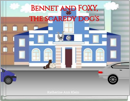 Bennet and FOXY, the scaredy dog's