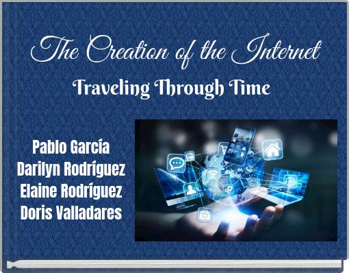 The Creation of the Internet Traveling Through Time