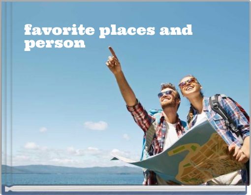 favorite places and person