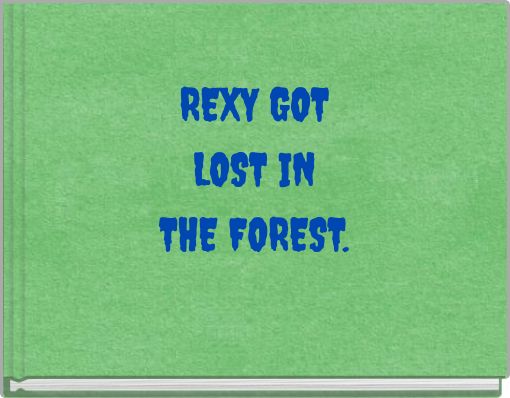 REXY GOT LOST IN THE FOREST.