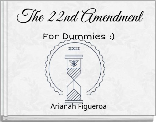 The 22nd Amendment For Dummies :)