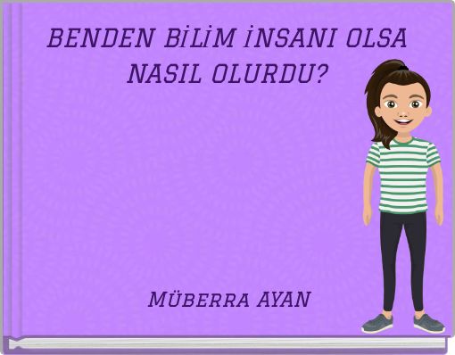 BENDEN BİLİM İNSANI OLSA NASIL OLURDU?