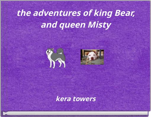 the adventures of king Bear, and queen Misty