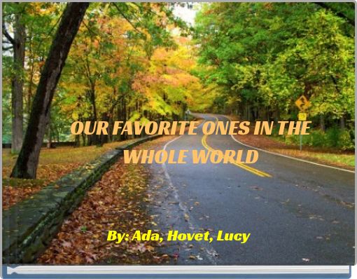 OUR FAVORITE ONES IN THE WHOLE WORLD