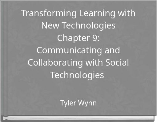 Transforming Learning with New Technologies Chapter 9: Communicating and Collaborating with Social Technologies