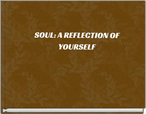 SOUL: A REFLECTION OF YOURSELF