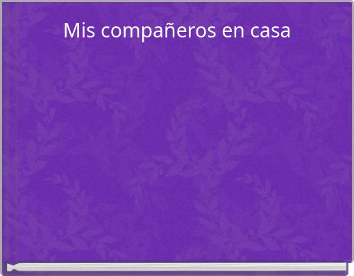 Mis compa&ntilde;eros en casa